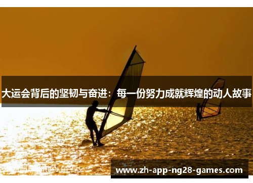 大运会背后的坚韧与奋进：每一份努力成就辉煌的动人故事