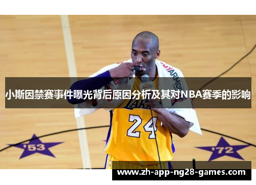 小斯因禁赛事件曝光背后原因分析及其对NBA赛季的影响