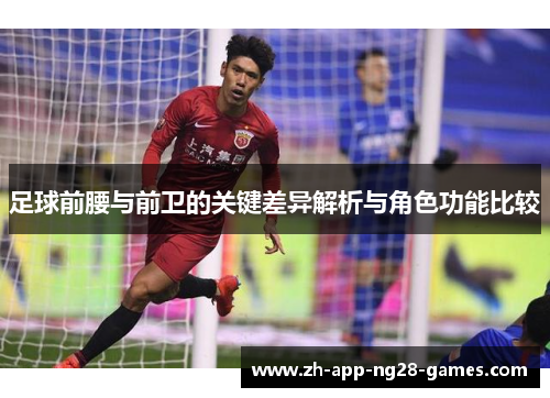足球前腰与前卫的关键差异解析与角色功能比较