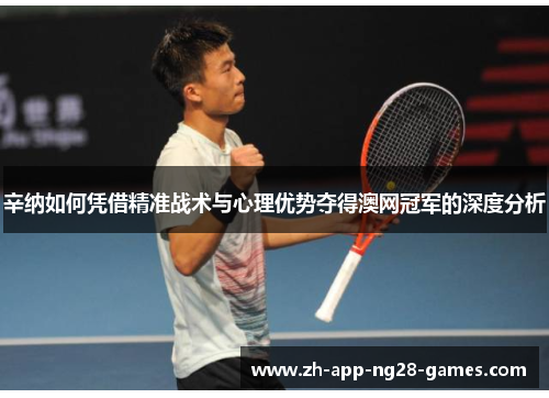 辛纳如何凭借精准战术与心理优势夺得澳网冠军的深度分析