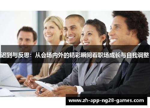 迟到与反思：从会场内外的精彩瞬间看职场成长与自我调整