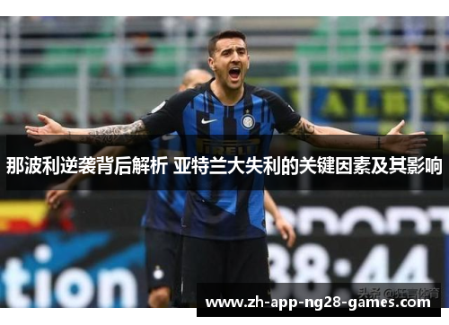 那波利逆袭背后解析 亚特兰大失利的关键因素及其影响