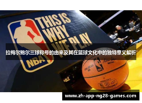 拉梅尔鲍尔三球称号的由来及其在篮球文化中的独特意义解析