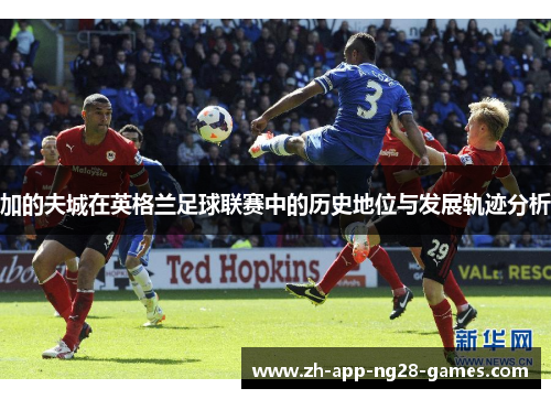 加的夫城在英格兰足球联赛中的历史地位与发展轨迹分析 加的夫城在英格兰足球联赛中的历史地位与发展轨迹分析