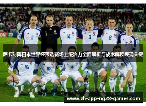 萨卡对阵日本世界杯预选赛场上统治力全面解析与战术解读表现关键