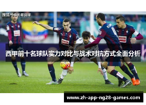 西甲前十名球队实力对比与战术对抗方式全面分析