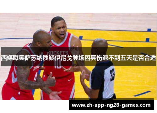 西媒曝奥萨苏纳质疑伊尼戈登场因其伤退不到五天是否合适