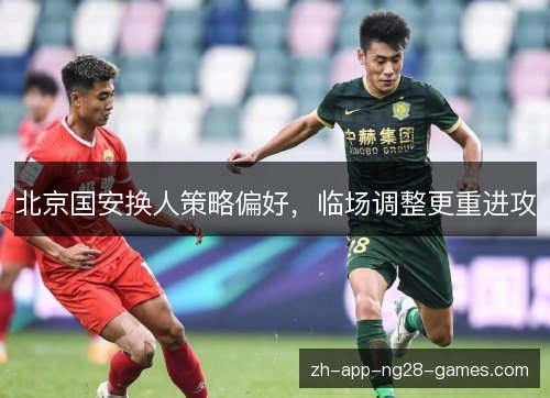 北京国安换人策略偏好，临场调整更重进攻