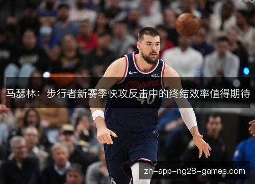马瑟林:步行者新赛季快攻反击中的终结效率值得期待 马瑟林:步行者新赛季快攻反击中的终结效率值得期待